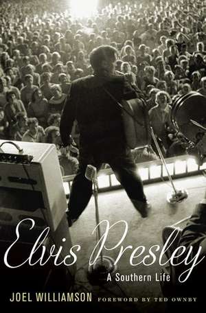 Elvis Presley: A Southern Life de Joel Williamson