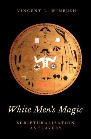 White Men's Magic: Scripturalization as Slavery de Vincent L. Wimbush