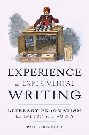 Experience and Experimental Writing: Literary Pragmatism from Emerson to the Jameses de Paul Grimstad