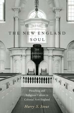 The New England Soul: Preaching and Religious Culture in Colonial New England de Harry S. Stout