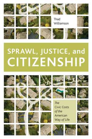 Sprawl, Justice, and Citizenship: The Civic Costs of the American Way of Life de Thad Williamson