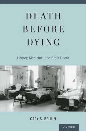 Death before Dying: History, Medicine, and Brain Death de Gary Belkin