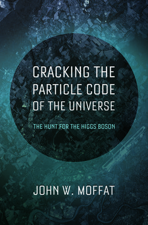 Cracking the Particle Code of the Universe de John Moffat