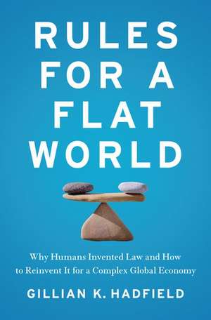 Rules for a Flat World: Why Humans Invented Law and How to Reinvent It for a Complex Global Economy de Gillian Hadfield