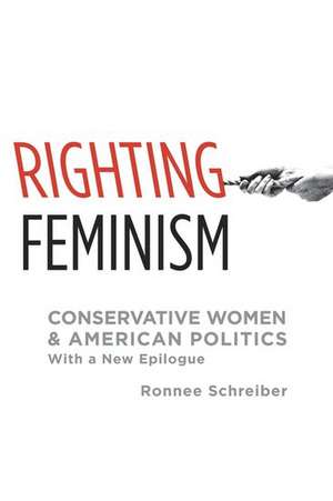 Righting Feminism: Conservative Women and American Politics, with a new epilogue de Ronnee Schreiber