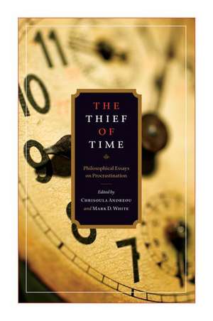 The Thief of Time: Philosophical Essays on Procrastination de Chrisoula Andreou