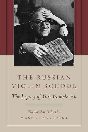 The Russian Violin School: The Legacy of Yuri Yankelevich de Masha Lankovsky