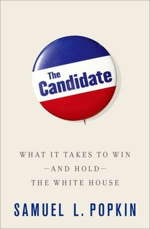 The Candidate: What it Takes to Win - and Hold - the White House de Samuel L. Popkin