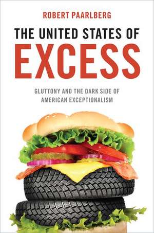 The United States of Excess: Gluttony and the Dark Side of American Exceptionalism de Robert Paarlberg