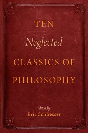 Ten Neglected Classics of Philosophy de Eric Schliesser