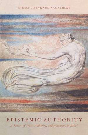 Epistemic Authority: A Theory of Trust, Authority, and Autonomy in Belief de Linda Trinkaus Zagzebski