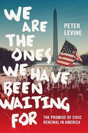 We Are the Ones We Have Been Waiting For: The Promise of Civic Renewal in America de Peter Levine