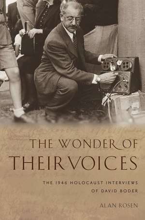 The Wonder of Their Voices: The 1946 Holocaust Interviews of David Boder de Alan Rosen