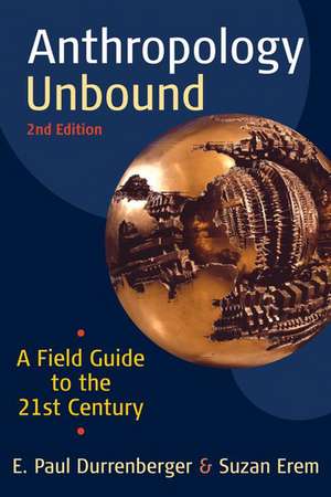 Anthropology Unbound: A Field Guide to the 21st Century de E. Paul Durrenberger