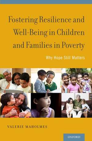 Fostering Resilience and Well-Being in Children and Families in Poverty: Why Hope Still Matters de Valerie Maholmes