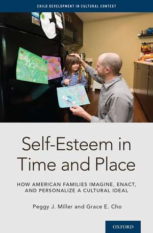 Self-Esteem in Time and Place: How American Families Imagine, Enact, and Personalize a Cultural Ideal de Peggy J. Miller