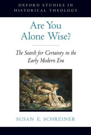 Are You Alone Wise?: The Search for Certainty in the Early Modern Era de Susan Schreiner