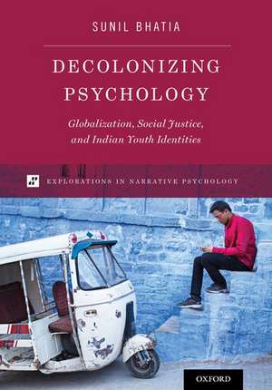 Decolonizing Psychology: Globalization, Social Justice, and Indian Youth Identities de Sunil Bhatia