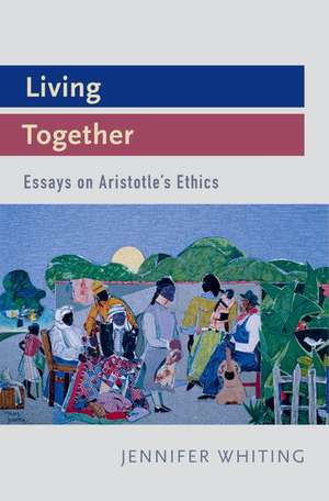 Living Together: Essays on Aristotle's Ethics de Jennifer Whiting