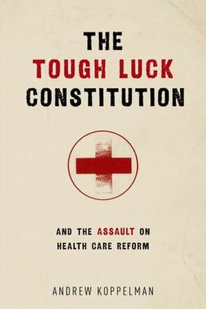 The Tough Luck Constitution and the Assault on Healthcare Reform de Andrew Koppelman