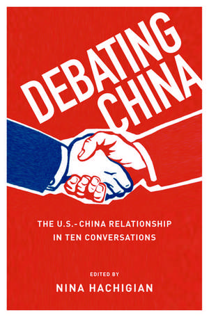 Debating China: The U.S.-China Relationship in Ten Conversations de Nina Hachigian