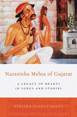 Narasinha Mehta of Gujarat: A Legacy of Bhakti in Songs and Stories de Neelima Shukla-Bhatt