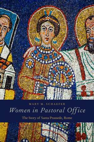 Women in Pastoral Office: The Story of Santa Prassede, Rome de Mary M. Schaefer