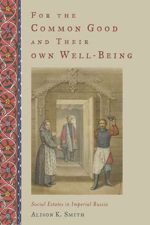 For the Common Good and Their Own Well-Being: Social Estates in Imperial Russia de Alison K. Smith