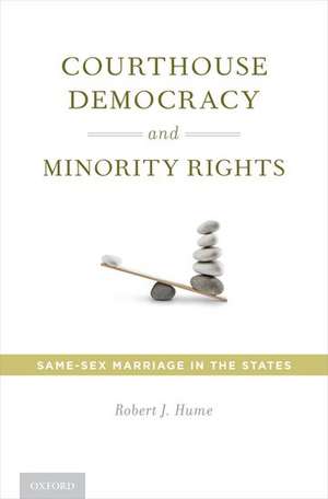 Courthouse Democracy and Minority Rights: Same-Sex Marriage in the States de Robert J. Hume