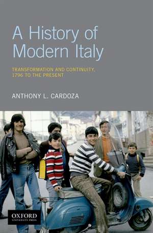 A History of Modern Italy: Transformation and Continuity, 1796 to the Present de Anthony L. Cardoza