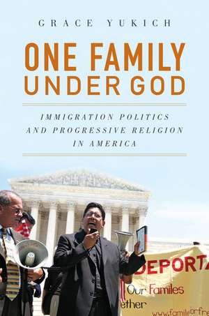 One Family Under God: Immigration Politics and Progressive Religion in America de Grace Yukich