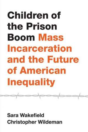 Children of the Prison Boom: Mass Incarceration and the Future of American Inequality de Sara Wakefield