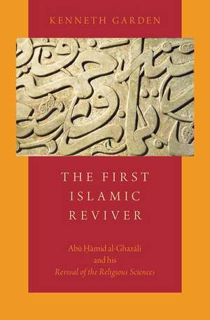 The First Islamic Reviver: Abu Hamid al-Ghazali and his Revival of the Religious Sciences de Kenneth Garden