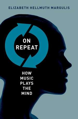 On Repeat: How Music Plays the Mind de Elizabeth Hellmuth Margulis