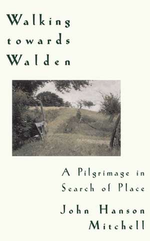 Walking Towards Walden: A Pilgrimage in Search of Place de John H. Mitchell