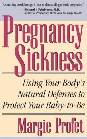 Pregnancy Sickness: Using Your Body's Natural Defenses To Protect Your Baby-to-be de Margie Profet