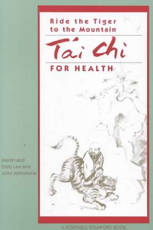 Ride The Tiger To The Mountain: Tai Chi For Health de Martin A. Lee