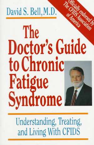 The Doctor's Guide To Chronic Fatigue Syndrome: Understanding, Treating, and Living With CFIDS de David S. Bell