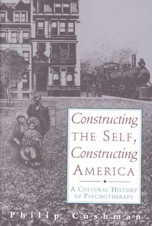 Constructing The Self, Constructing America: A Cultural History Of Psychotherapy de Philip Cushman