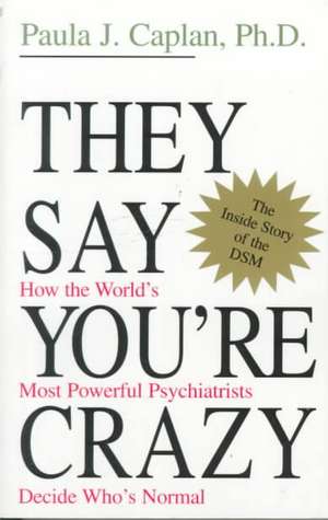 They Say You're Crazy: How The World's Most Powerful Psychiatrists Decide Who's Normal de Paula J. Caplan