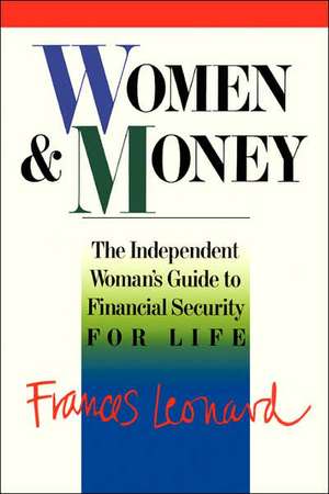 Women And Money: The Independent Woman's Guide To Financial Security For Life de Frances Leonard