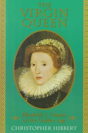 The Virgin Queen: Elizabeth I, Genius Of The Golden Age de Christopher Hibbert