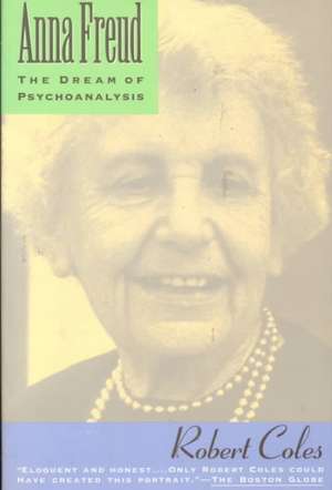 Anna Freud: The Dream Of Psychoanalysis de Robert Coles