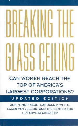 Breaking The Glass Ceiling: Can Women Reach The Top Of America's Largest Corporations? Updated Edition de Ann M. Morrison