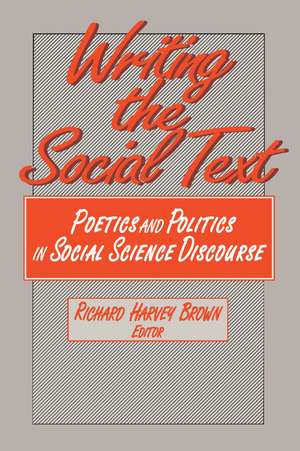 Writing the Social Text: Poetics and Politics in Social Science Discourse de Richard Brown