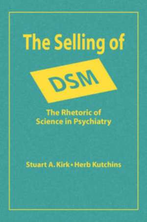 The Selling of DSM: The Rhetoric of Science in Psychiatry de Stuart A. Kirk