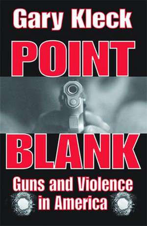 Point Blank: Guns and Violence in America de Gary Kleck