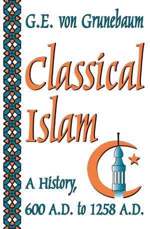 Classical Islam: A History, 600 A.D. to 1258 A.D. de G. E. von Grunebaum