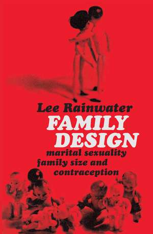 Family Design: Marital Sexuality, Family Size, and Contraception de Lee Rainwater