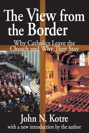 The View from the Border: Why Catholics Leave the Church and Why They Stay de John Kotre